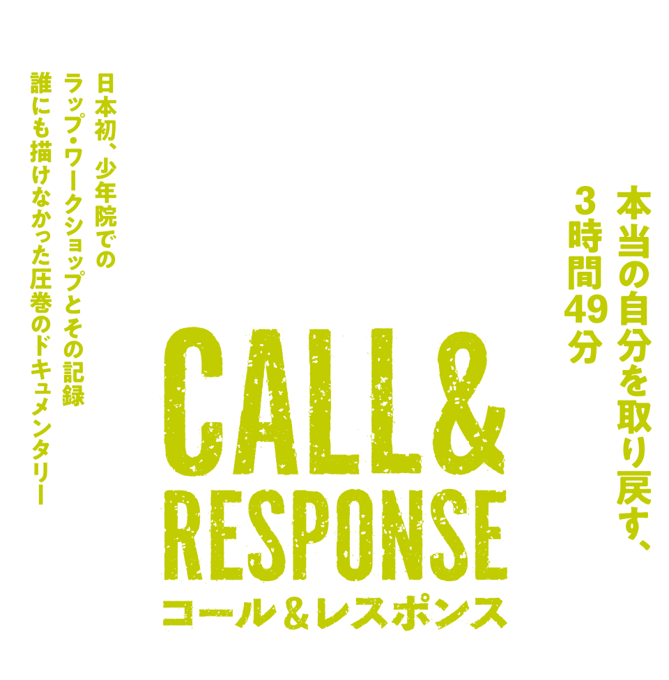 コール＆レスポンス 日本初、少年院でのラップ・ワークショップとその記録 誰にも描けなかった圧巻のドキュメンタリー 本当の自分を取り戻す、3時間49分